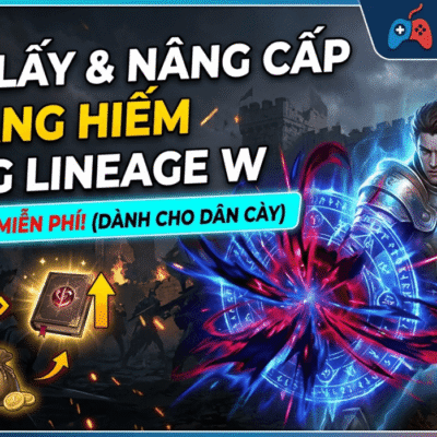Cách Sở Hữu Và Nâng Cấp Kỹ Năng (Skill) Hiếm Trong Lineage W Không Cần Nạp Tiền
