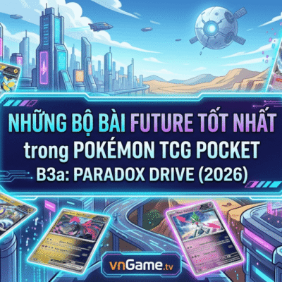 Những Bộ Bài Future Tốt Nhất Trong Pokémon TCG Pocket B3a: Paradox Drive (2026)