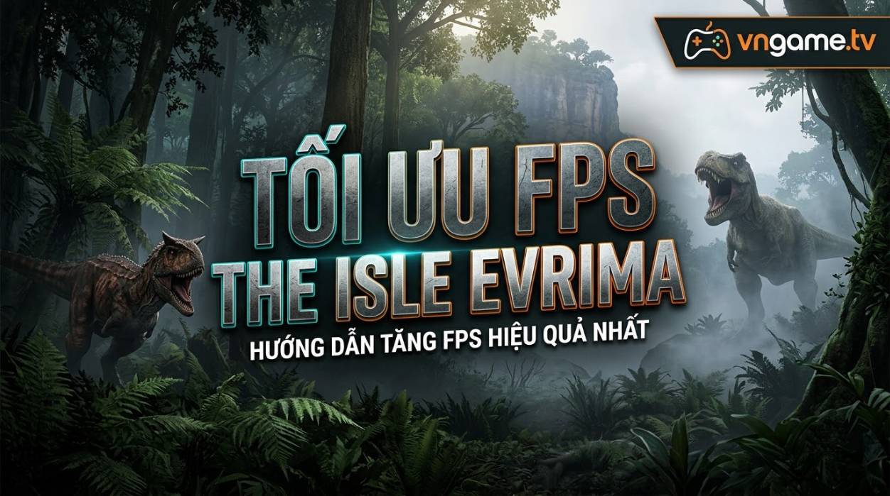 Cài Đặt Đồ Họa Tối Ưu FPS Trong The Isle: Evrima