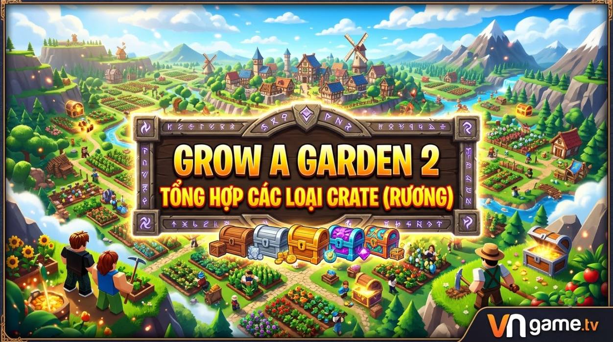 Grow a Garden 2: Tổng Hợp Các Loại Crate (Rương) Và Bên Trong Có Gì
