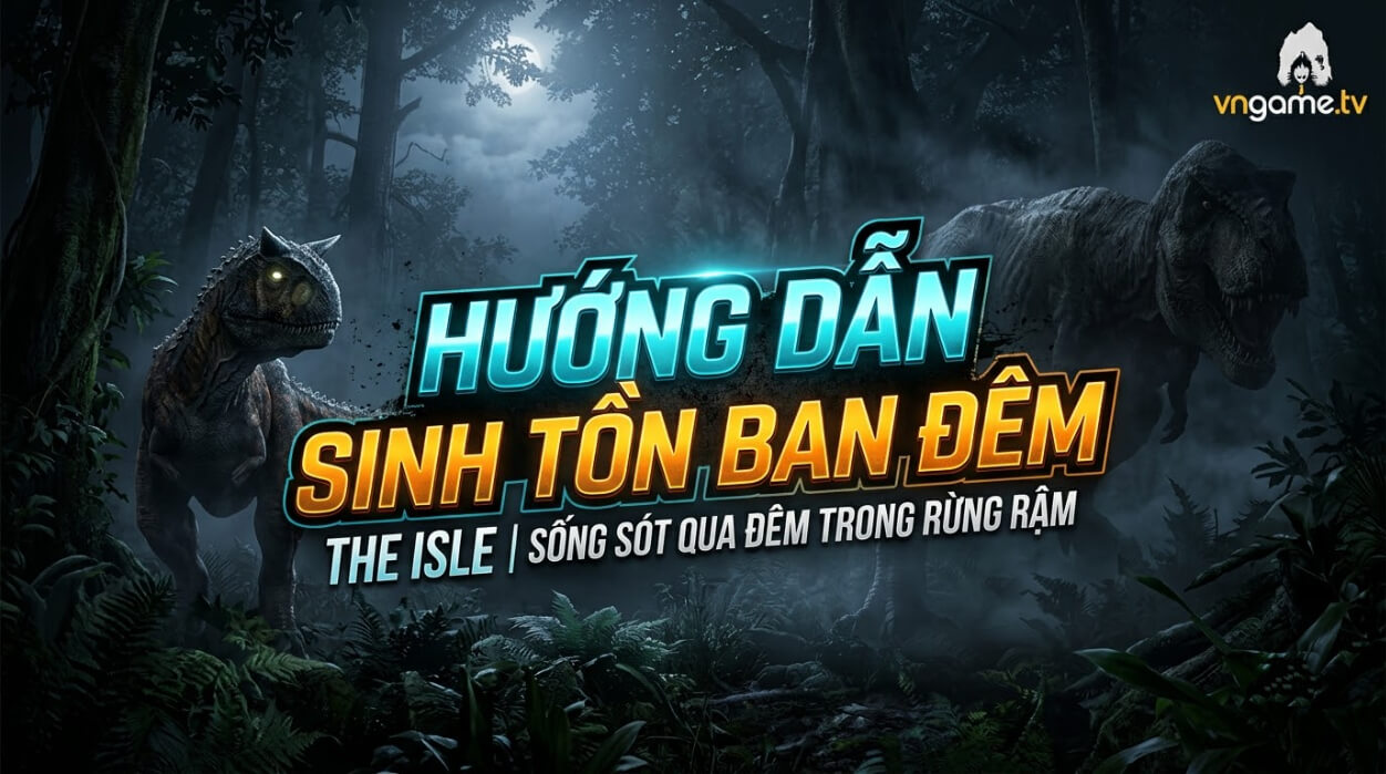 Hướng Dẫn Sinh Tồn Ban Đêm Trong The Isle