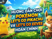 Hướng dẫn chơi Pokémon Let’s Go Pikachu và Let’s Go Eevee hoàn chỉnh