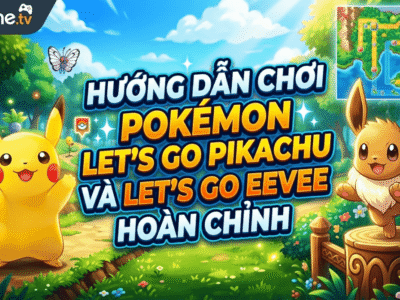 Hướng dẫn chơi Pokémon Let’s Go Pikachu và Let’s Go Eevee hoàn chỉnh