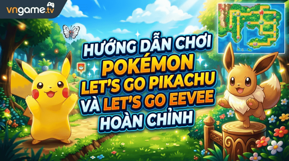 Hướng dẫn chơi Pokémon Let’s Go Pikachu và Let’s Go Eevee hoàn chỉnh