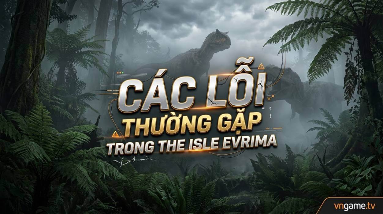 Tổng Hợp Các Lỗi Thường Gặp Trong The Isle: Evrima Và Cách Khắc Phục