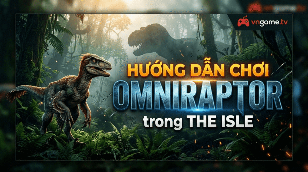 Hướng dẫn chơi Omniraptor trong The Isle: Cách chơi, điều khiển, chế độ ăn, chiến đấu, mẹo