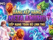 Bảng xếp hạng Meta Aniimo bản Launch: Toàn bộ Aniimo được xếp hạng