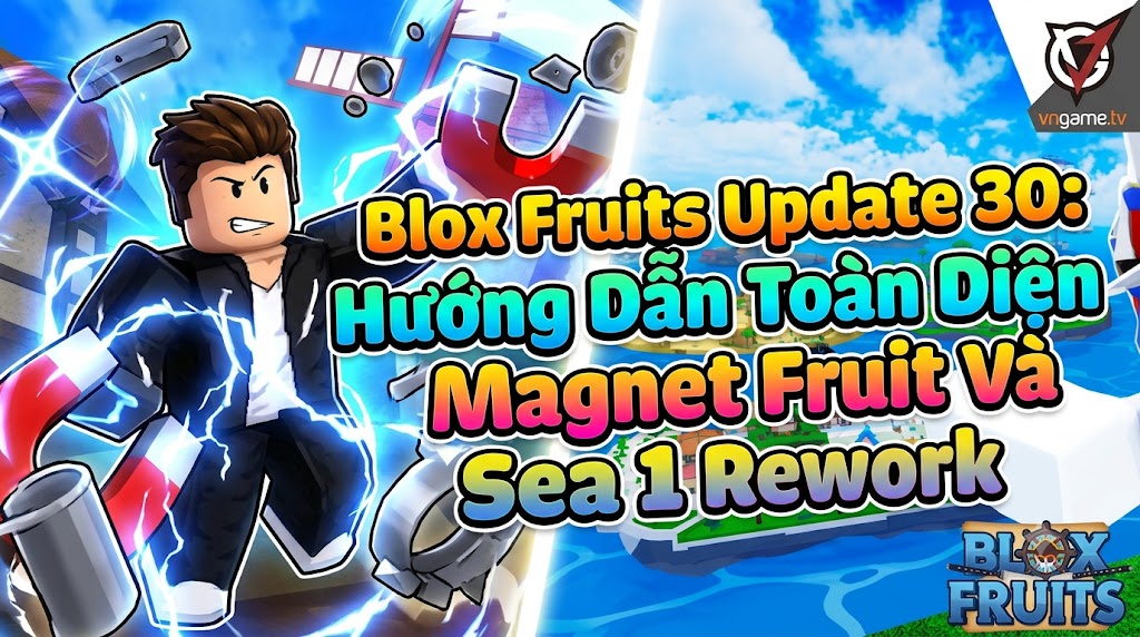 Blox Fruits Update 30: Hướng Dẫn Toàn Diện Magnet Fruit Và Sea 1 Rework