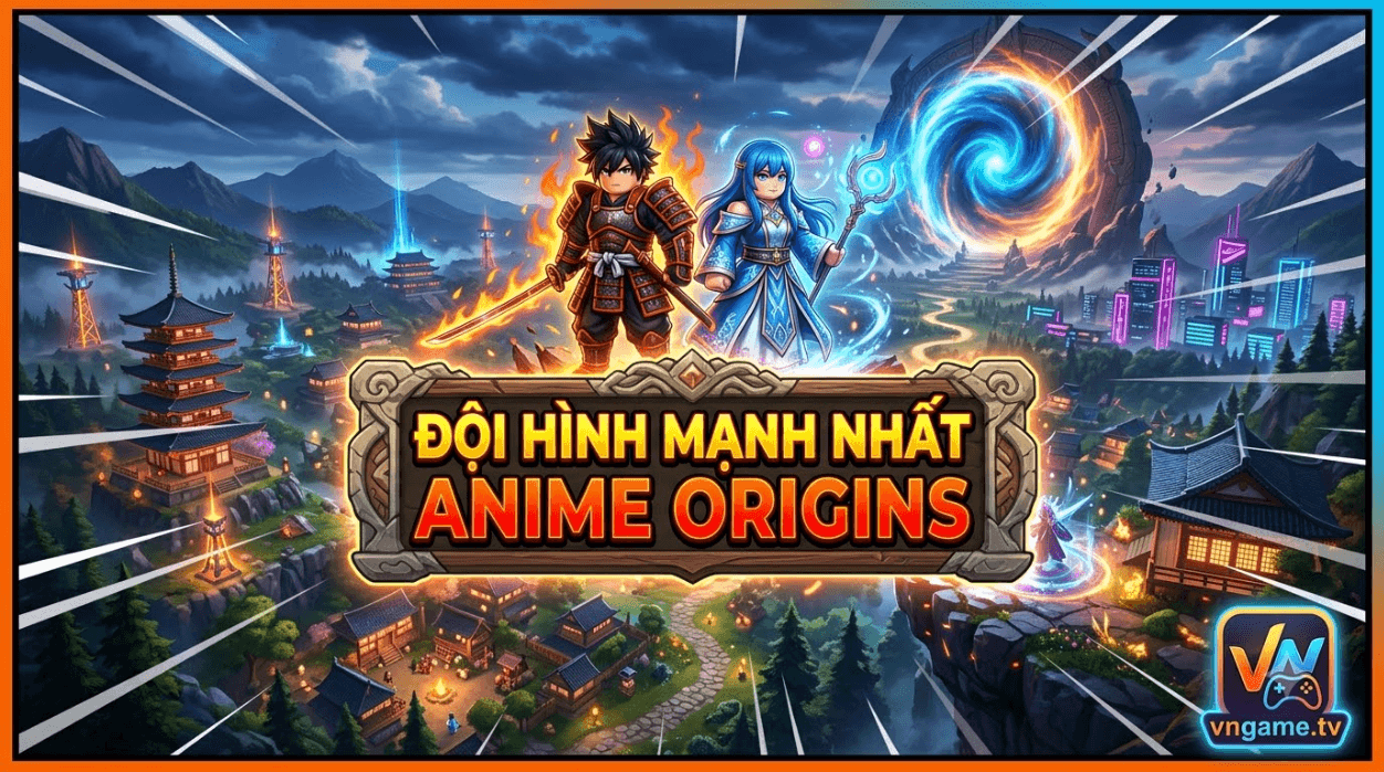 Các đội hình mạnh nhất trong Anime Origins