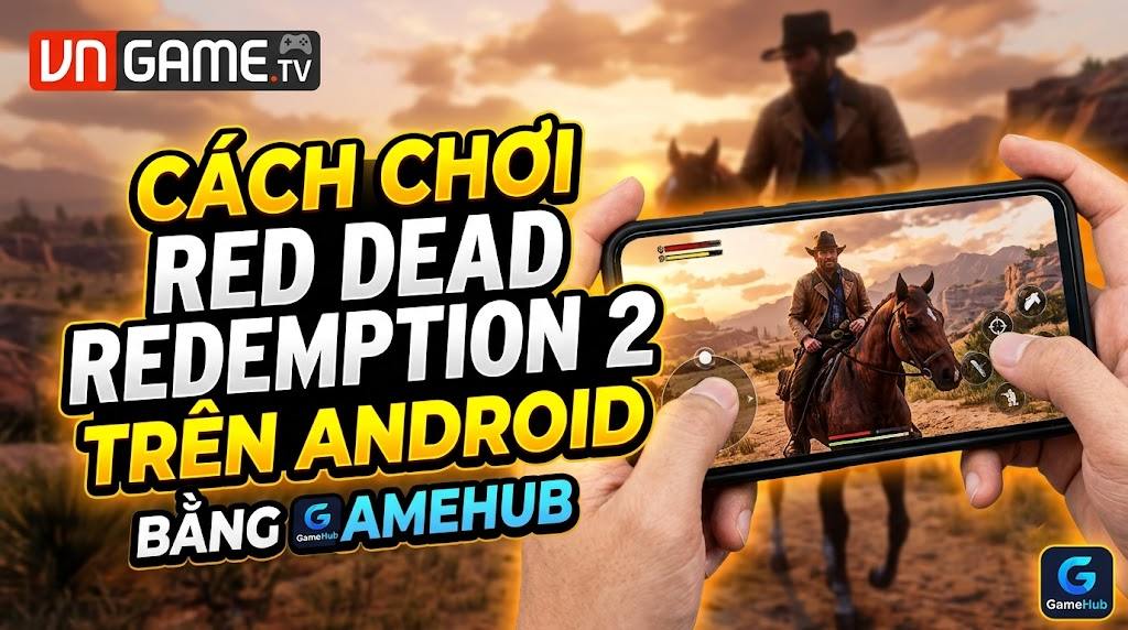 Cách Chơi Red Dead Redemption 2 trên Android bằng GameHub – Setting RDR2