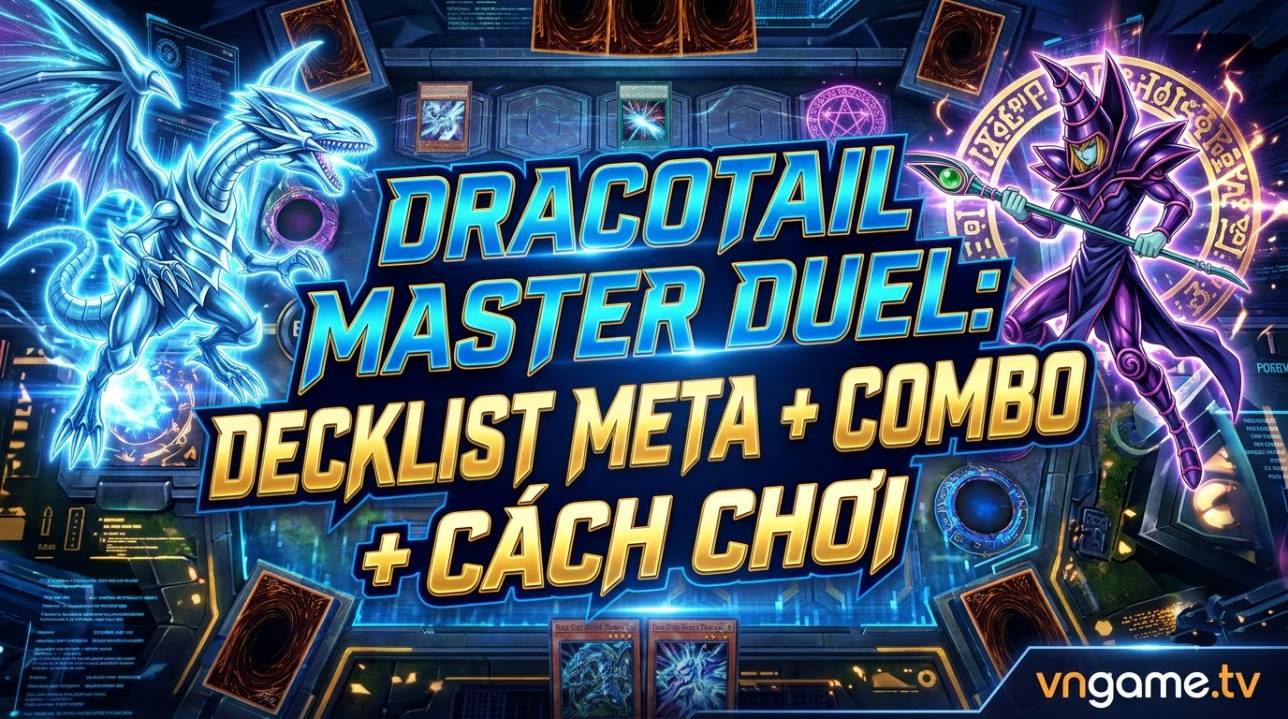 Dracotail Master Duel: Decklist Meta + Combo + Cách Chơi