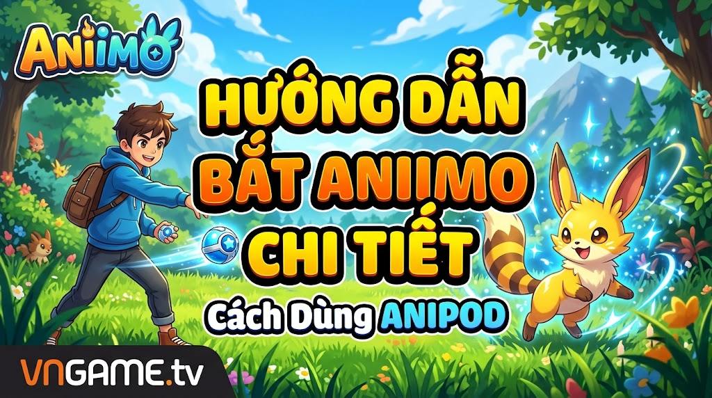 Hướng dẫn bắt Aniimo: Aniipod, cách tiếp cận và Alpha