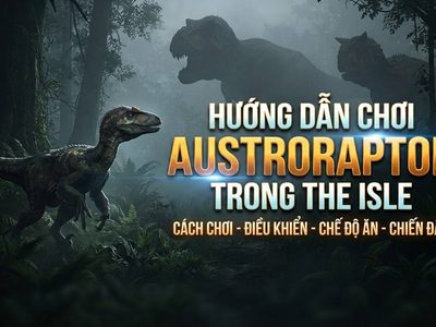 Hướng Dẫn Chơi Austroraptor Trong The Isle: Cách Chơi, Điều Khiển, Chế Độ Ăn, Chiến Đấu