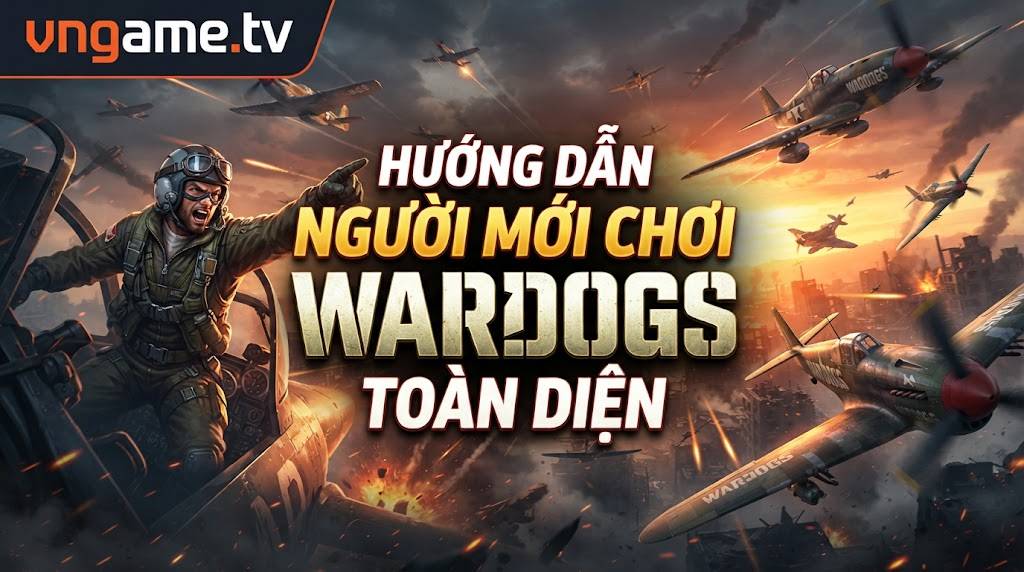 Hướng Dẫn Người Mới Chơi WARDOGS Toàn Diện