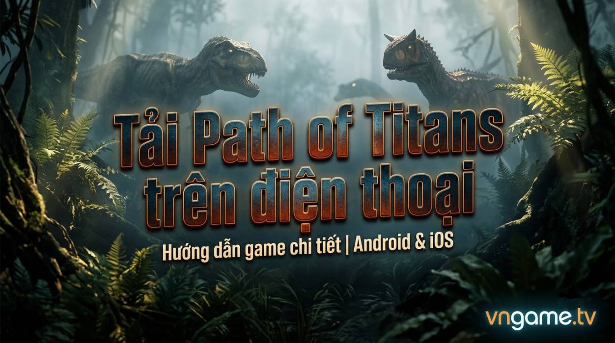 Hướng Dẫn Tải Và Cài Đặt Path of Titans Trên Điện Thoại (Android/iOS) Từ A-Z