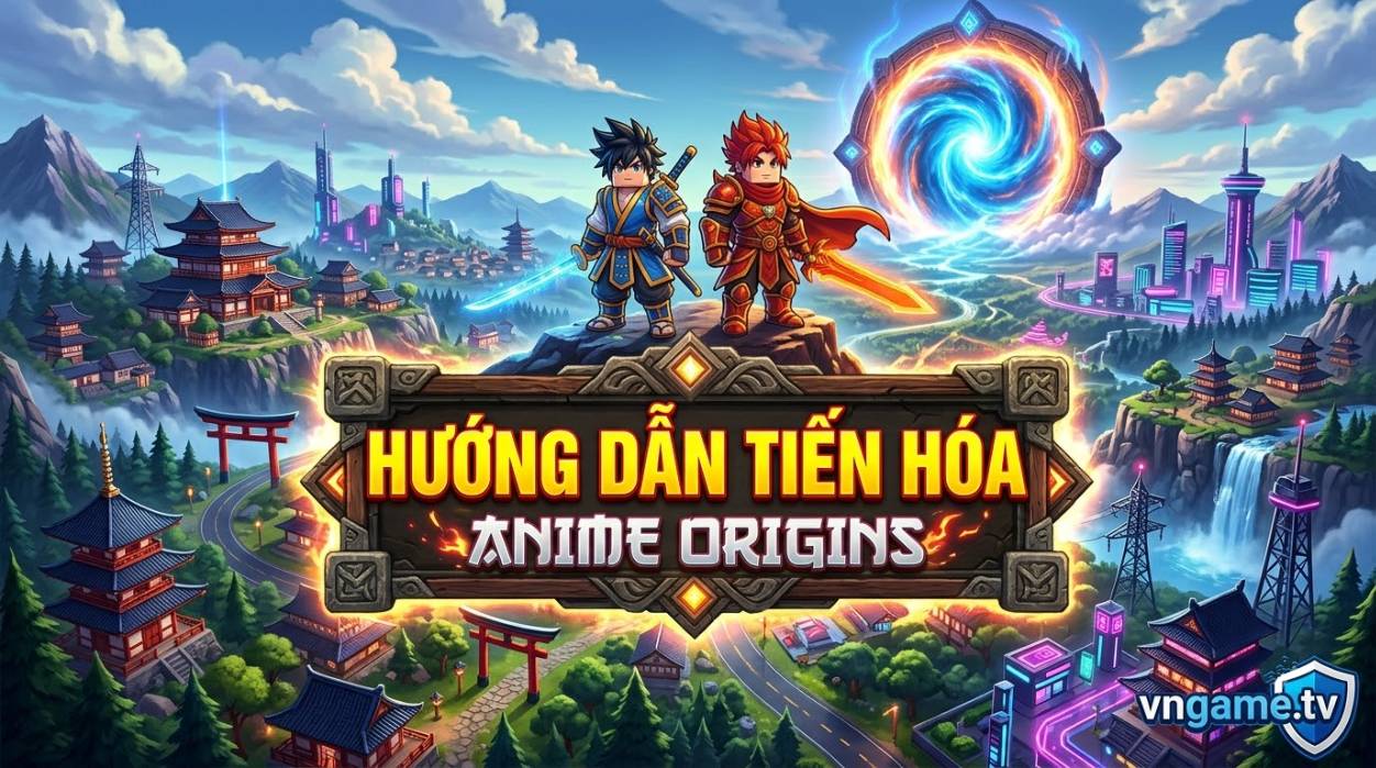 Hướng Dẫn Tiến Hóa Anime Origins: Remnant, Vật Phẩm Legend Stage & Thứ Tự Nên Tiến Hóa Trước