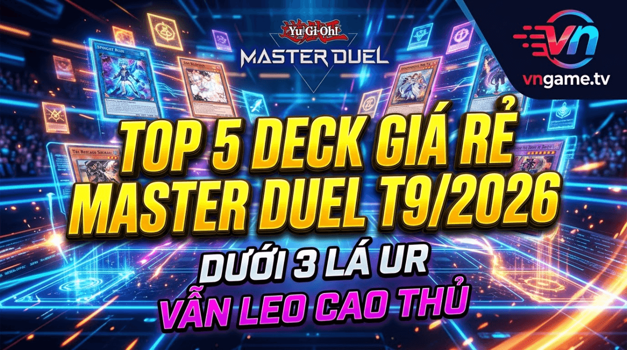 Top 5 Deck Giá Rẻ Master Duel T9/2026: Dưới 3 Lá UR Vẫn Leo Cao Thủ