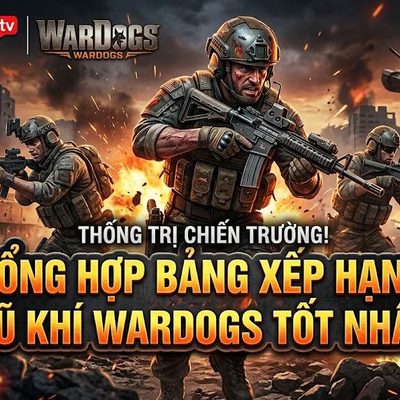 WARDOGS: Bảng Xếp Hạng Vũ Khí Tốt Nhất