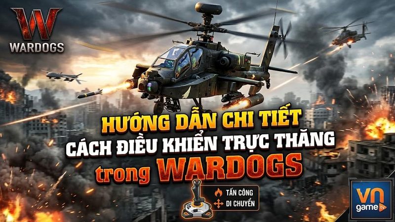 WARDOGS: Hướng Dẫn Điều Khiển Trực Thăng Cho Người Mới
